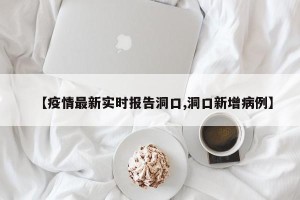 【疫情最新实时报告洞口,洞口新增病例】