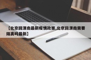 【北京回渭南最新疫情政策,北京回渭南需要隔离吗最新】