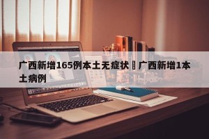 广西新增165例本土无症状›广西新增1本土病例