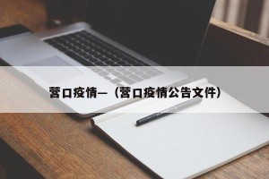 营口疫情—（营口疫情公告文件）