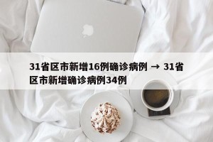 31省区市新增16例确诊病例 → 31省区市新增确诊病例34例