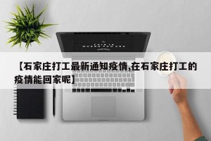 【石家庄打工最新通知疫情,在石家庄打工的疫情能回家呢】
