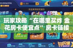 玩家攻略“在哪里买炸 金花房卡便宜点”房卡链接获取