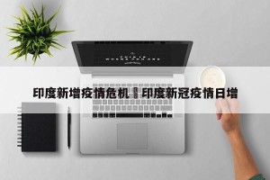 印度新增疫情危机›印度新冠疫情日增