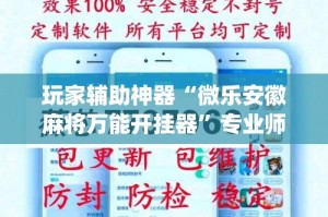 玩家辅助神器“微乐安徽麻将万能开挂器”专业师傅带你一起了解(确实有挂