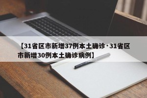 【31省区市新增37例本土确诊·31省区市新增30例本土确诊病例】