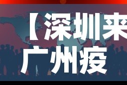 【深圳来广州疫情政策最新,深圳去广州疫情防控要求】