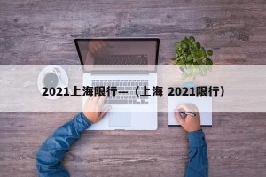 2021上海限行—（上海 2021限行）