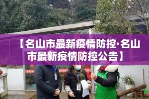 【名山市最新疫情防控·名山市最新疫情防控公告】