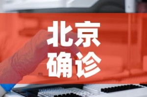 北京确诊病例—（北京确诊病例被刑事立案了）