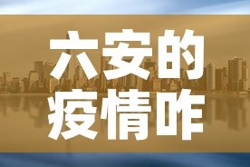 六安的疫情咋样了今天新增 → 六安疫情最新通告