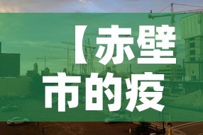 【赤壁市的疫情有没有新增·赤壁的疫情情况】