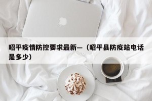 昭平疫情防控要求最新—（昭平县防疫站电话是多少）