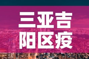 三亚吉阳区疫情新增情况：三亚吉阳区疫情新增情况最新消息