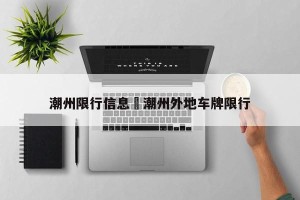 潮州限行信息›潮州外地车牌限行