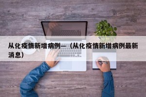 从化疫情新增病例—（从化疫情新增病例最新消息）