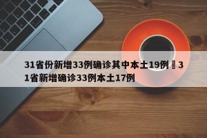 31省份新增33例确诊其中本土19例›31省新增确诊33例本土17例