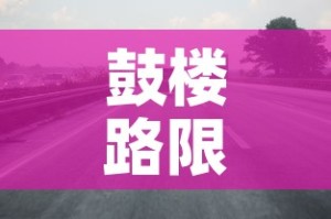 鼓楼路限行：鼓楼北大街限号吗