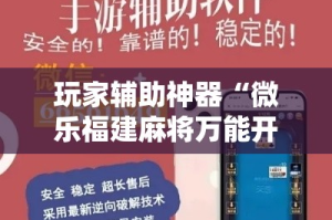 玩家辅助神器“微乐福建麻将万能开挂器通用版”科技辅助神器手机版