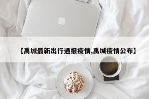 【禹城最新出行通报疫情,禹城疫情公布】
