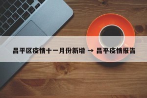 昌平区疫情十一月份新增 → 昌平疫情报告