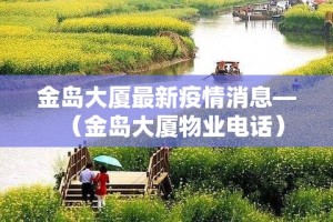 金岛大厦最新疫情消息—（金岛大厦物业电话）