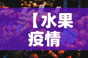 【水果疫情最新情况数据·水果价格最新行情走势】