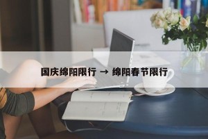 国庆绵阳限行 → 绵阳春节限行