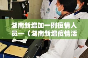 湖南新增加一例疫情人员—（湖南新增疫情活动轨迹）
