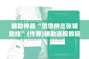 辅助神器“悠悠拼三张辅助挂”(作弊)辅助透视教程
