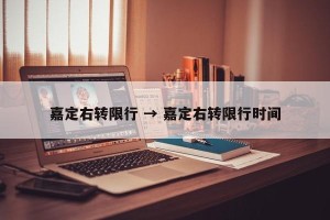 嘉定右转限行 → 嘉定右转限行时间