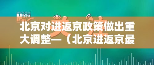 北京对进返京政策做出重大调整—(北京进返京最新规定) 北京对进返京政策做出重大调整—(北京进返京最新规定)