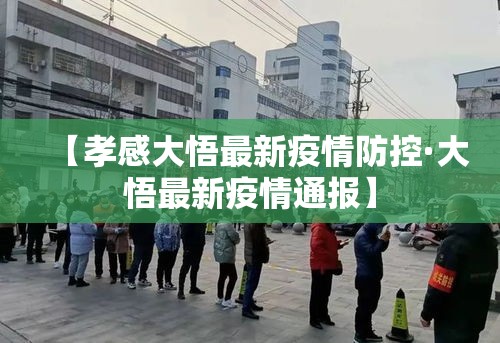 【孝感大悟最新疫情防控·大悟最新疫情通报】 【孝感大悟最新疫情防控·大悟最新疫情通报】