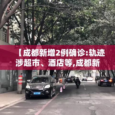 【成都新增2例确诊:轨迹涉超市、酒店等,成都新增2例本土病例】