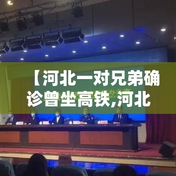 【河北一对兄弟确诊曾坐高铁,河北一对兄弟确诊经过路线】 【河北一对兄弟确诊曾坐高铁,河北一对兄弟确诊经过路线】