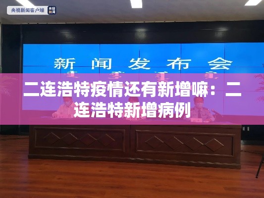 二连浩特疫情还有新增嘛:二连浩特新增病例 二连浩特疫情还有新增嘛:二连浩特新增病例
