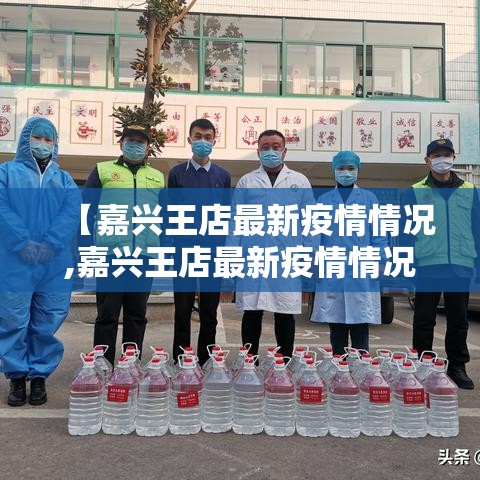 【嘉兴王店最新疫情情况,嘉兴王店最新疫情情况通报】 【嘉兴王店最新疫情情况,嘉兴王店最新疫情情况通报】
