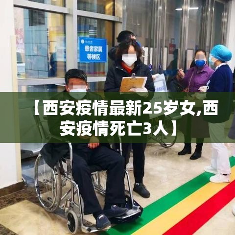 【西安疫情最新25岁女,西安疫情死亡3人】 【西安疫情最新25岁女,西安疫情死亡3人】
