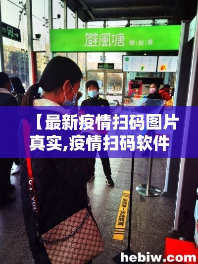 【最新疫情扫码图片真实,疫情扫码软件官方下载】 【最新疫情扫码图片真实,疫情扫码软件官方下载】