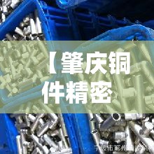 【肇庆铜件精密五金价位表·肇庆五金市场有几个】 【肇庆铜件精密五金价位表·肇庆五金市场有几个】