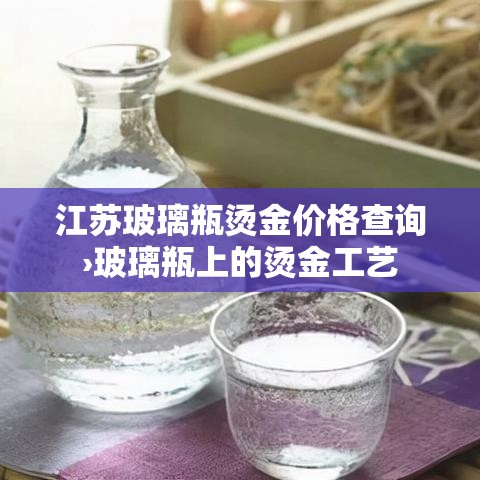 江苏玻璃瓶烫金价格查询›玻璃瓶上的烫金工艺 江苏玻璃瓶烫金价格查询›玻璃瓶上的烫金工艺