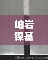 岫岩镍基合金价格供应商—（岫岩镍基合金价格供应商有哪些）
