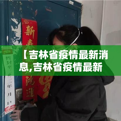 【吉林省疫情最新消息,吉林省疫情最新情况最新消息今天】