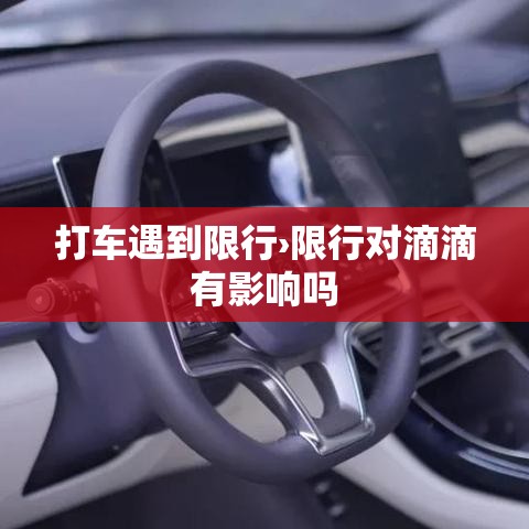 打车遇到限行›限行对滴滴有影响吗 打车遇到限行›限行对滴滴有影响吗