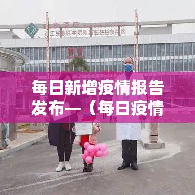 每日新增疫情报告发布—（每日疫情新增数据）
