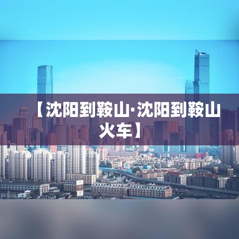 【沈阳到鞍山·沈阳到鞍山火车】