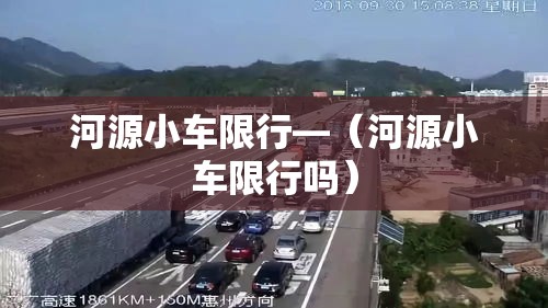 河源小车限行—(河源小车限行吗) 河源小车限行—(河源小车限行吗)