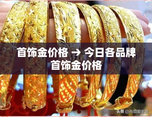 首饰金价格 → 今日各品牌首饰金价格 首饰金价格 → 今日各品牌首饰金价格