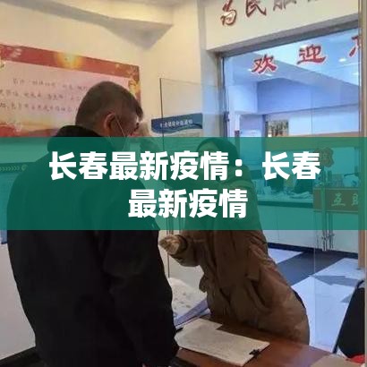 长春最新疫情:长春 最新疫情 长春最新疫情:长春 最新疫情