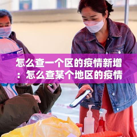 怎么查一个区的疫情新增:怎么查某个地区的疫情等级 怎么查一个区的疫情新增:怎么查某个地区的疫情等级